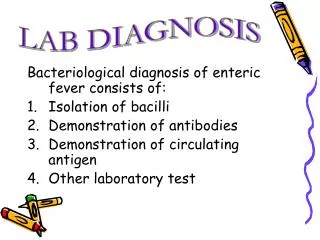Bacteriological diagnosis of enteric fever consists of: Isolation of bacilli Demonstration of antibodies Demonstration o