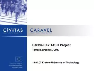 Caravel CiViTAS II Project Tomasz Zwolinski , UMK 18.04.07 Krakow University of Technology