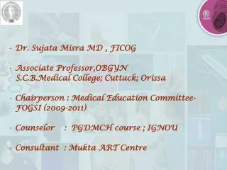 Dr. Sujata Misra MD , FICOG Associate Professor,OBGYN S.C.B.Medical College; Cuttack; Orissa Chairperson : Medical