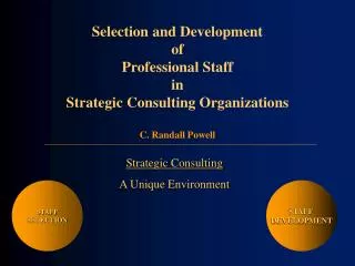 Selection and Development of Professional Staff in Strategic Consulting Organizations C. Randall Powell