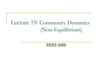 Lecture 19: Community Dynamics 			(Non-Equilibrium)