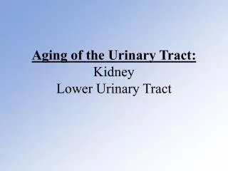 Aging of the Urinary Tract: Kidney Lower Urinary Tract
