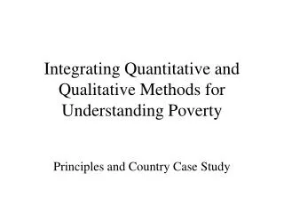 Integrating Quantitative and Qualitative Methods for Understanding Poverty