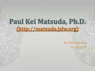 Paul Kei Matsuda, Ph.D. (http://matsuda.jslw.org)