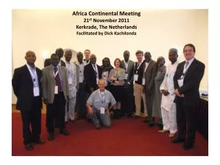 Africa Continental Meeting 21 st November 2011 Kerkrade, The Netherlands Facilitated by Dick Kachilonda