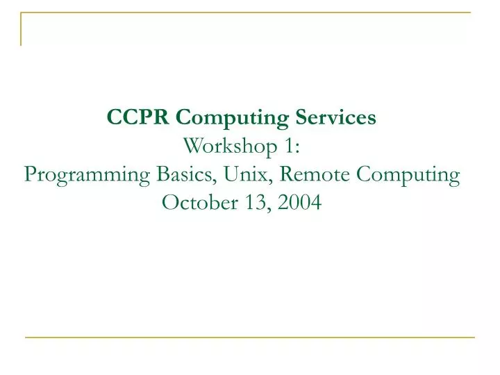 ccpr computing services workshop 1 programming basics unix remote computing october 13 2004