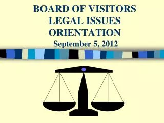 BOARD OF VISITORS LEGAL ISSUES ORIENTATION September 5, 2012