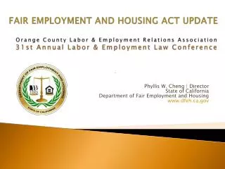FAIR EMPLOYMENT AND HOUSING ACT UPDATE Orange County Labor &amp; Employment Relations Association 31st Annual Labor &amp