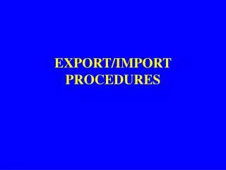 EXPORT/IMPORT PROCEDURES