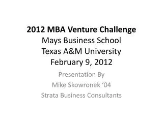 2012 MBA Venture Challenge Mays Business School Texas A&amp;M University February 9, 2012
