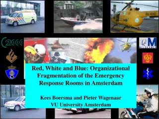 Red, White and Blue: Organizational Fragmentation of the Emergency Response Rooms in Amsterdam Kees Boersma and Pieter W