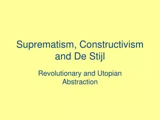 Suprematism, Constructivism and De Stijl