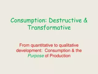Consumption: Destructive &amp; Transformative