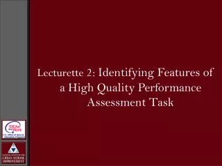 Lecturette 2: Identifying Features of a High Quality Performance Assessment Task
