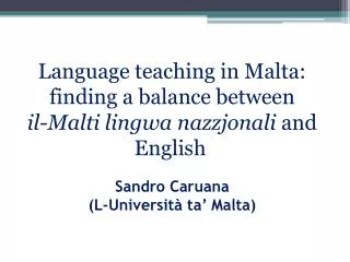 Language teaching in Malta: finding a balance between il-Malti lingwa nazzjonali and English Sandro Caruana (L-Univer