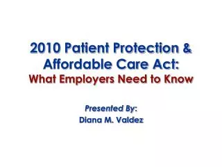 2010 Patient Protection &amp; Affordable Care Act: What Employers Need to Know