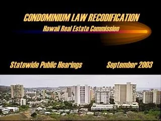 CONDOMINIUM LAW RECODIFICATION Hawaii Real Estate Commission Statewide Public Hearings		September 2003