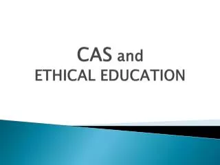 CAS and ETHICAL EDUCATION