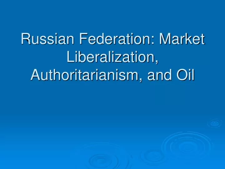 russian federation market liberalization authoritarianism and oil