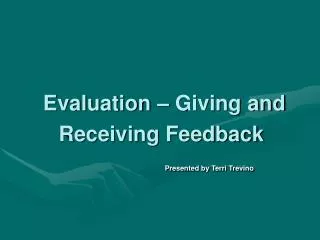 Evaluation – Giving and Receiving Feedback Presented by Terri Trevino