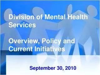 Division of Mental Health Services Overview, Policy and Current Initiatives
