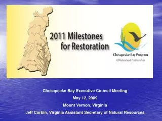 Chesapeake Bay Executive Council Meeting May 12, 2009 Mount Vernon, Virginia Jeff Corbin, Virginia Assistant Secretary o