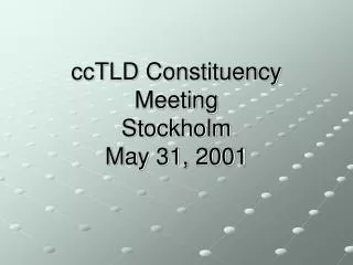 ccTLD Constituency Meeting Stockholm May 31, 2001