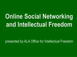 Online Social Networking and Intellectual Freedom presented by ALA Office for Intellectual Freedom