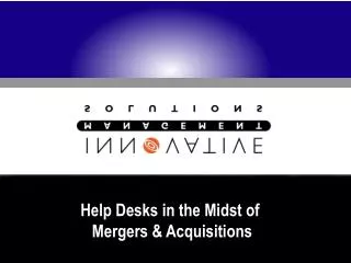 Help Desks in the Midst of Mergers &amp; Acquisitions