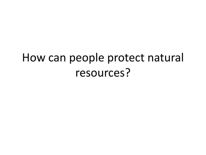 how can people protect natural resources