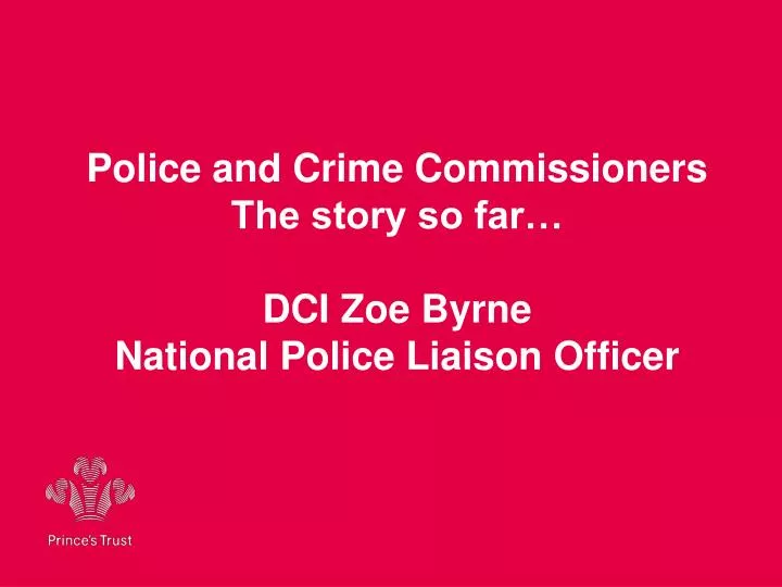 police and crime commissioners the story so far dci zoe byrne national police liaison officer