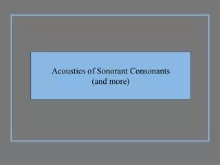 Acoustics of Sonorant Consonants (and more)