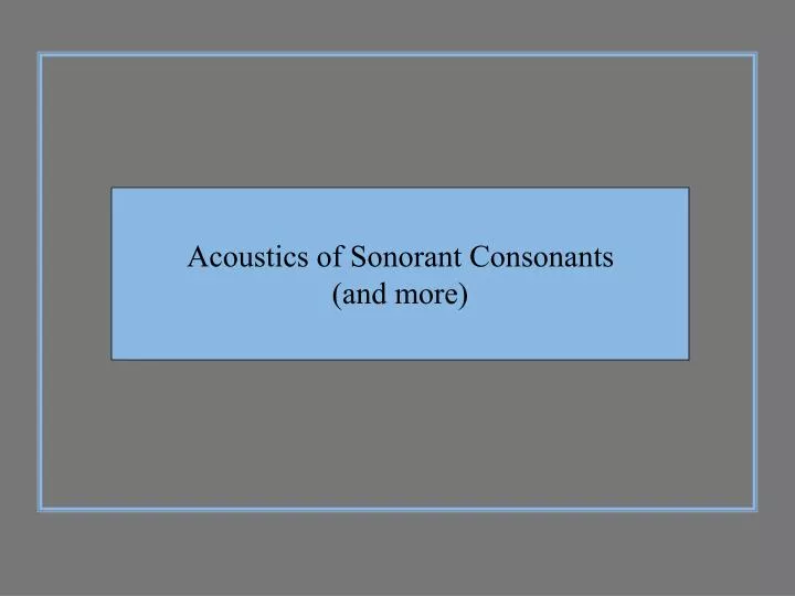 acoustics of sonorant consonants and more