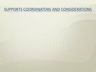 Supports coordinators and considerations