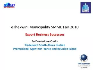 eThekwini Municipality SMME Fair 2010 Export Business Successes By Dominique Oudin Tradepoint South Africa Durban