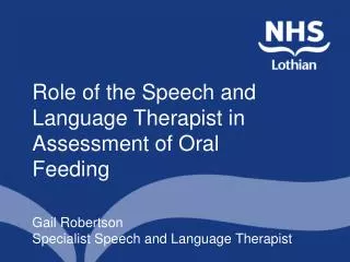 Role of the Speech and Language Therapist in Assessment of Oral Feeding Gail Robertson Specialist Speech and Language Th