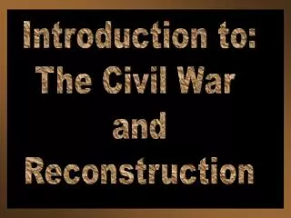 Introduction to: The Civil War and Reconstruction