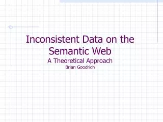 Inconsistent Data on the Semantic Web A Theoretical Approach Brian Goodrich