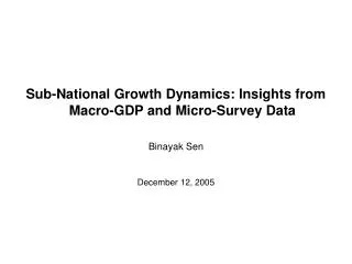 Sub-National Growth Dynamics: Insights from Macro-GDP and Micro-Survey Data Binayak Sen December 12, 2005