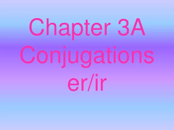 chapter 3a conjugations er ir
