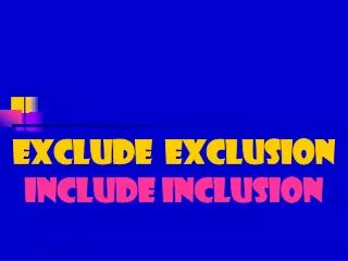 EXCLUDE EXCLUSION INCLUDE INCLUSION