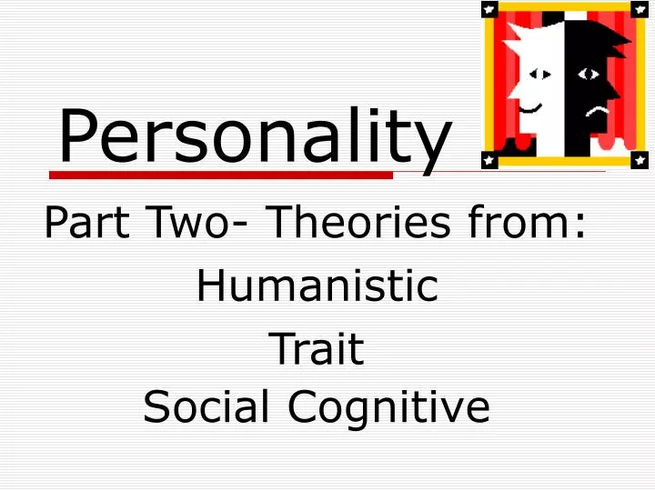 part two theories from humanistic trait social cognitive