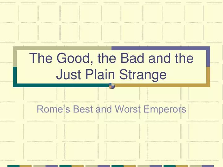 the good the bad and the just plain strange