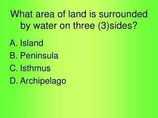 What area of land is surrounded by water on three (3)sides?