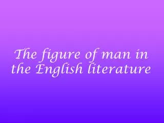 The figure of man in the English literature