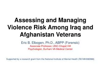 Assessing and Managing Violence Risk Among Iraq and Afghanistan Veterans Eric B. Elbogen, Ph.D., ABPP (Forensic) Associa