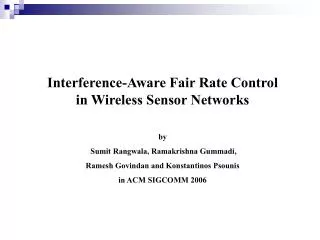 Interference-Aware Fair Rate Control in Wireless Sensor Networks by Sumit Rangwala, Ramakrishna Gummadi, Ramesh Govind