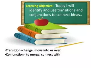 Learning Objective : Today I will identify and use transitions and conjunctions to connect ideas. .