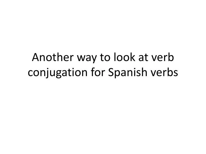 another way to look at verb conjugation for spanish verbs