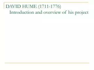 DAVID HUME (1711-1776) Introduction and overview of his project